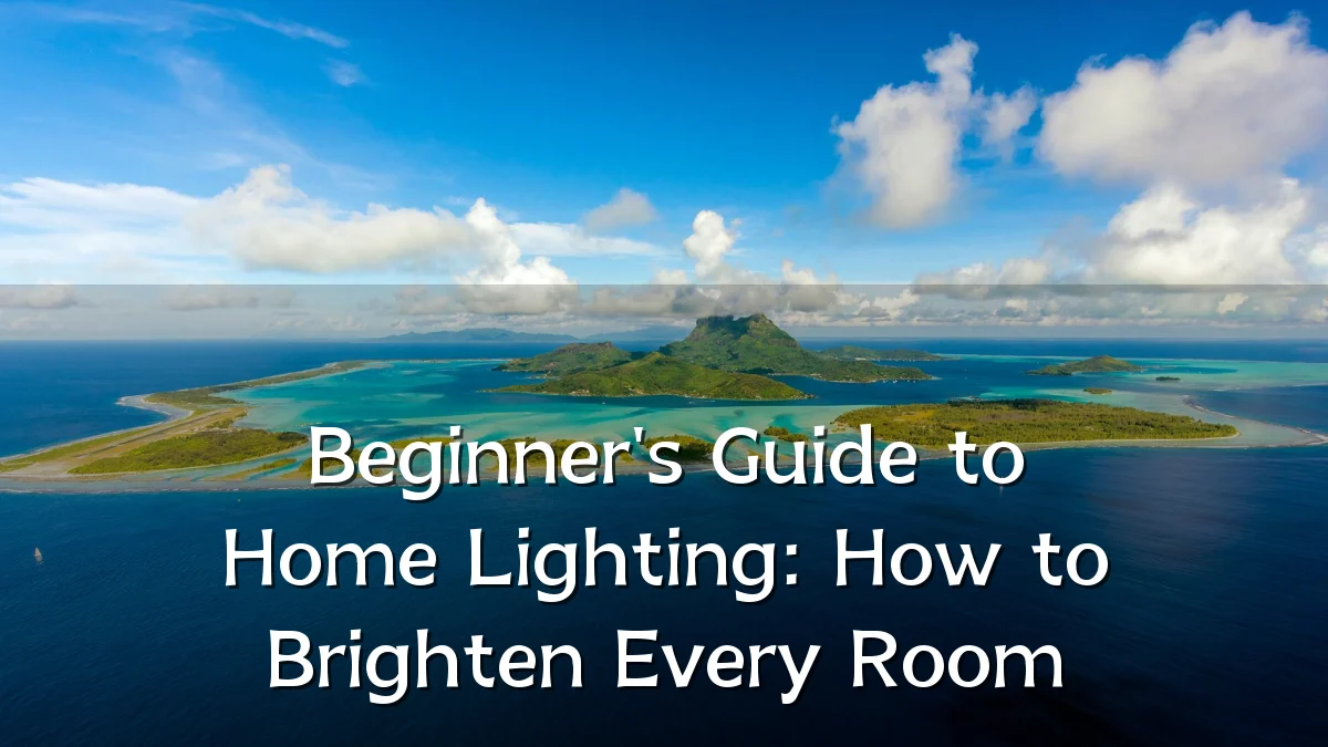 Beginner's Guide to Home Lighting: How to Brighten Every Room