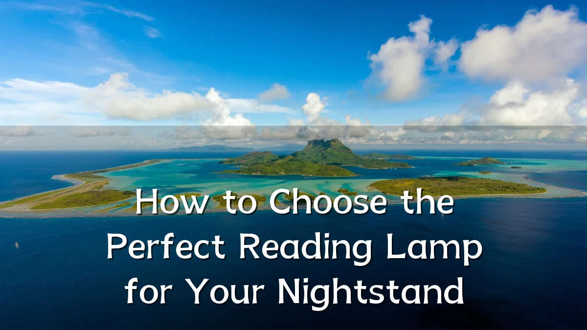 How to Choose the Perfect Reading Lamp for Your Nightstand
