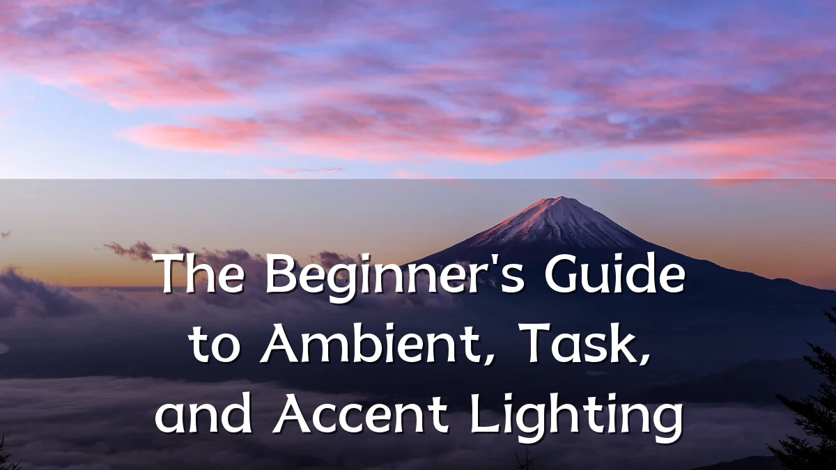 The Beginner's Guide to Ambient, Task, and Accent Lighting