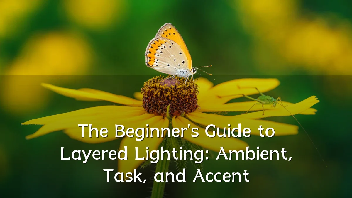 The Beginner's Guide to Layered Lighting: Ambient, Task, and Accent