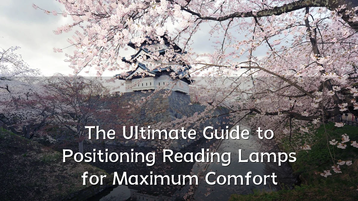 The Ultimate Guide to Positioning Reading Lamps for Maximum Comfort