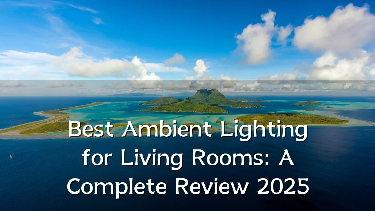 Best Ambient Lighting for Living Rooms: A Complete Review 2025