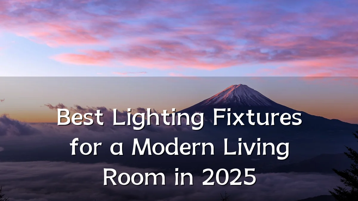 Best Lighting Fixtures for a Modern Living Room in 2025