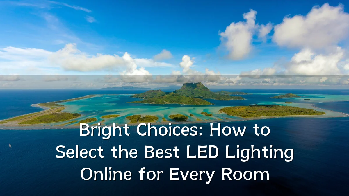Bright Choices: How to Select the Best LED Lighting Online for Every Room