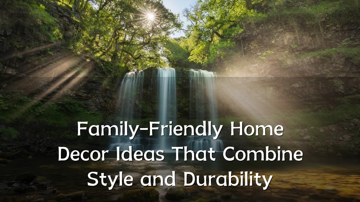Family-Friendly Home Decor Ideas That Combine Style and Durability
