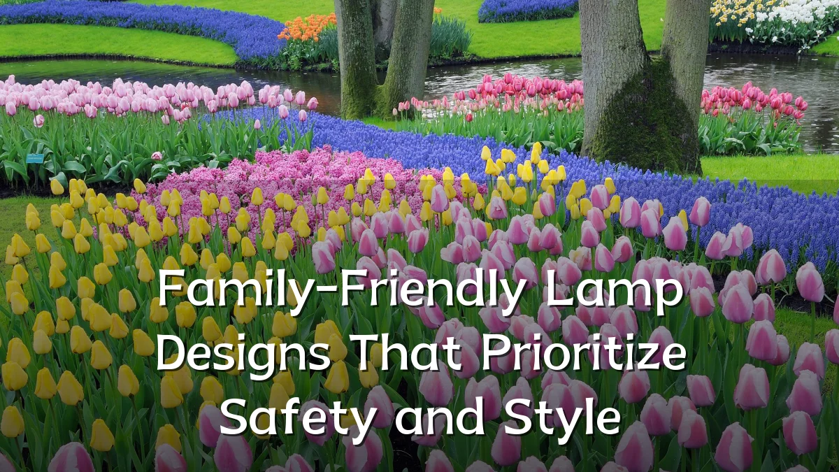 Family-Friendly Lamp Designs That Prioritize Safety and Style