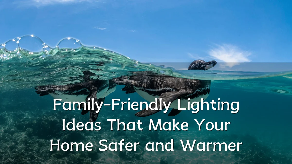 Family-Friendly Lighting Ideas That Make Your Home Safer and Warmer