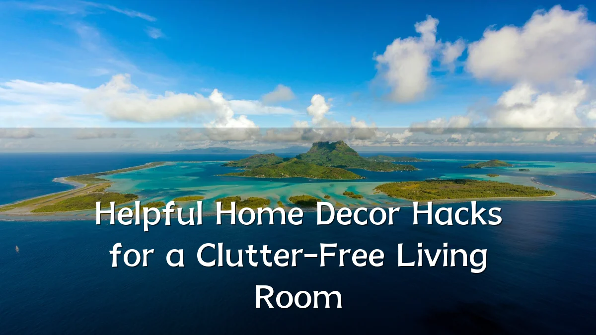 Helpful Home Decor Hacks for a Clutter-Free Living Room