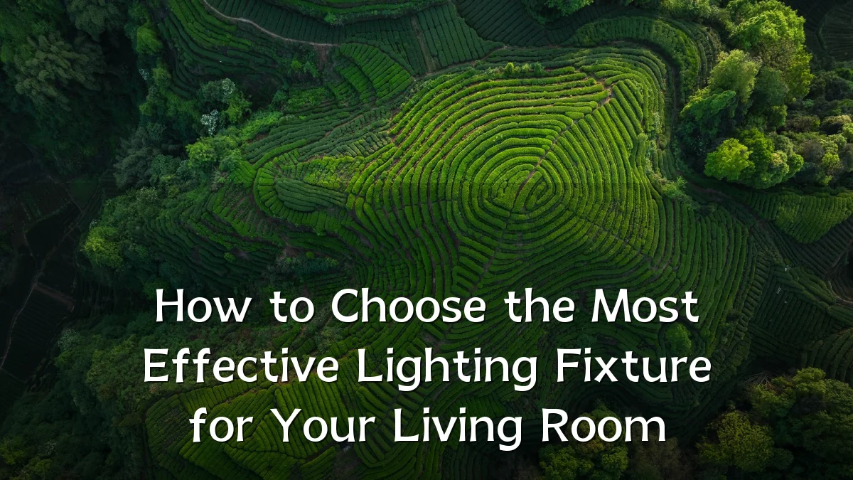 How to Choose the Most Effective Lighting Fixture for Your Living Room