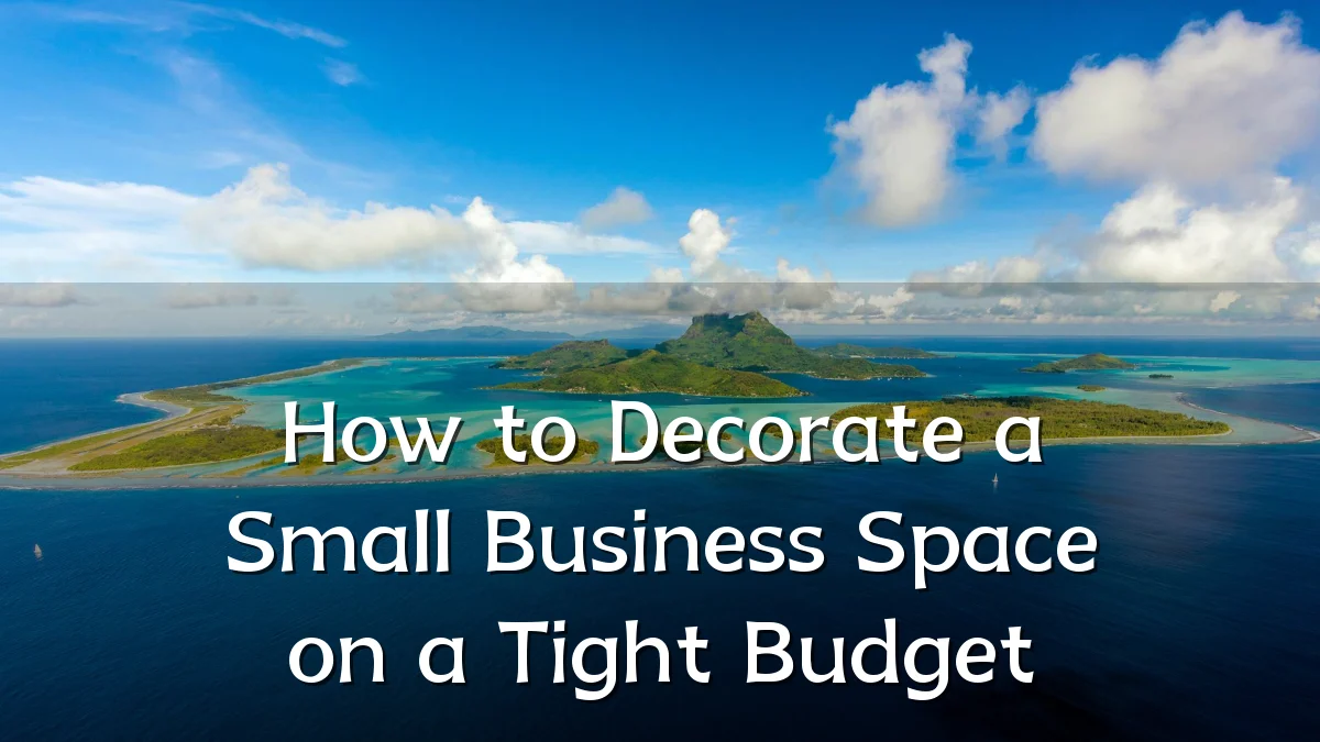How to Decorate a Small Business Space on a Tight Budget