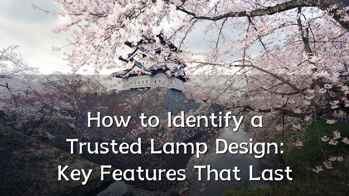 How to Identify a Trusted Lamp Design: Key Features That Last