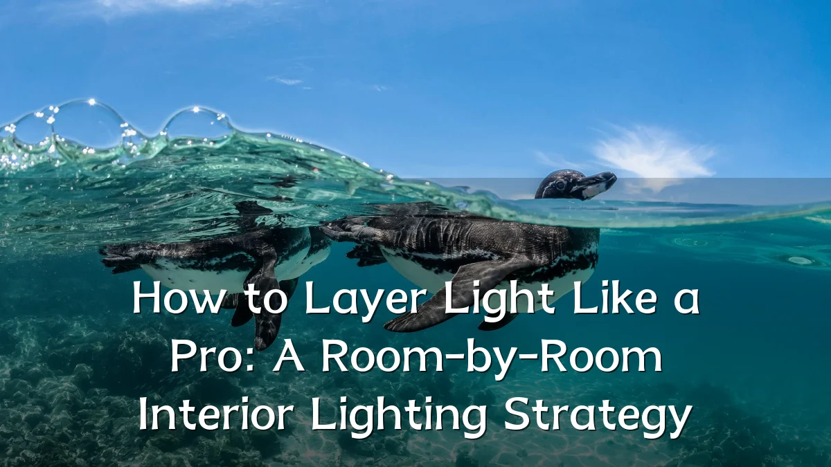 How to Layer Light Like a Pro: A Room-by-Room Interior Lighting Strategy