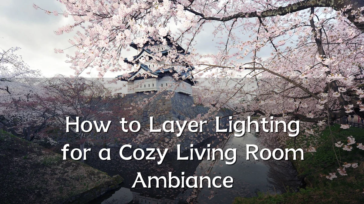 How to Layer Lighting for a Cozy Living Room Ambiance