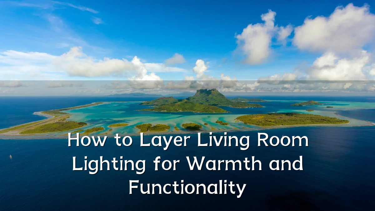How to Layer Living Room Lighting for Warmth and Functionality