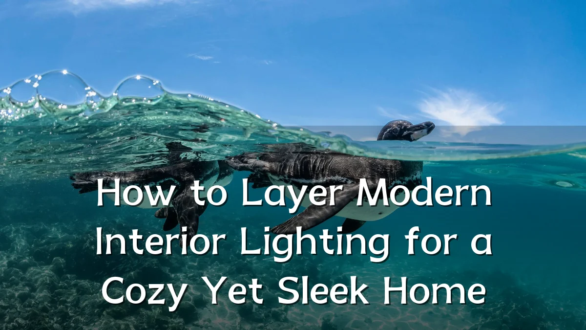How to Layer Modern Interior Lighting for a Cozy Yet Sleek Home