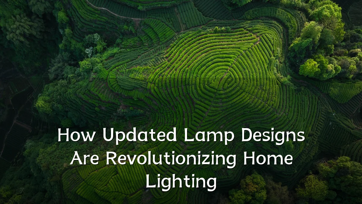 How Updated Lamp Designs Are Revolutionizing Home Lighting
