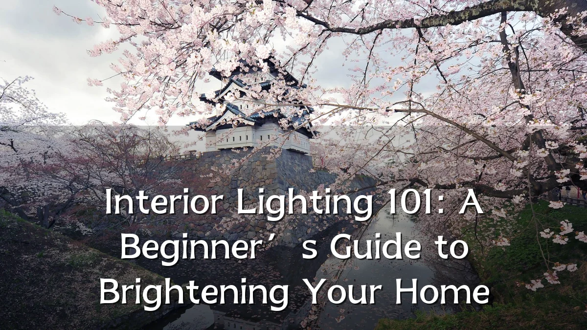 Interior Lighting 101: A Beginner’s Guide to Brightening Your Home