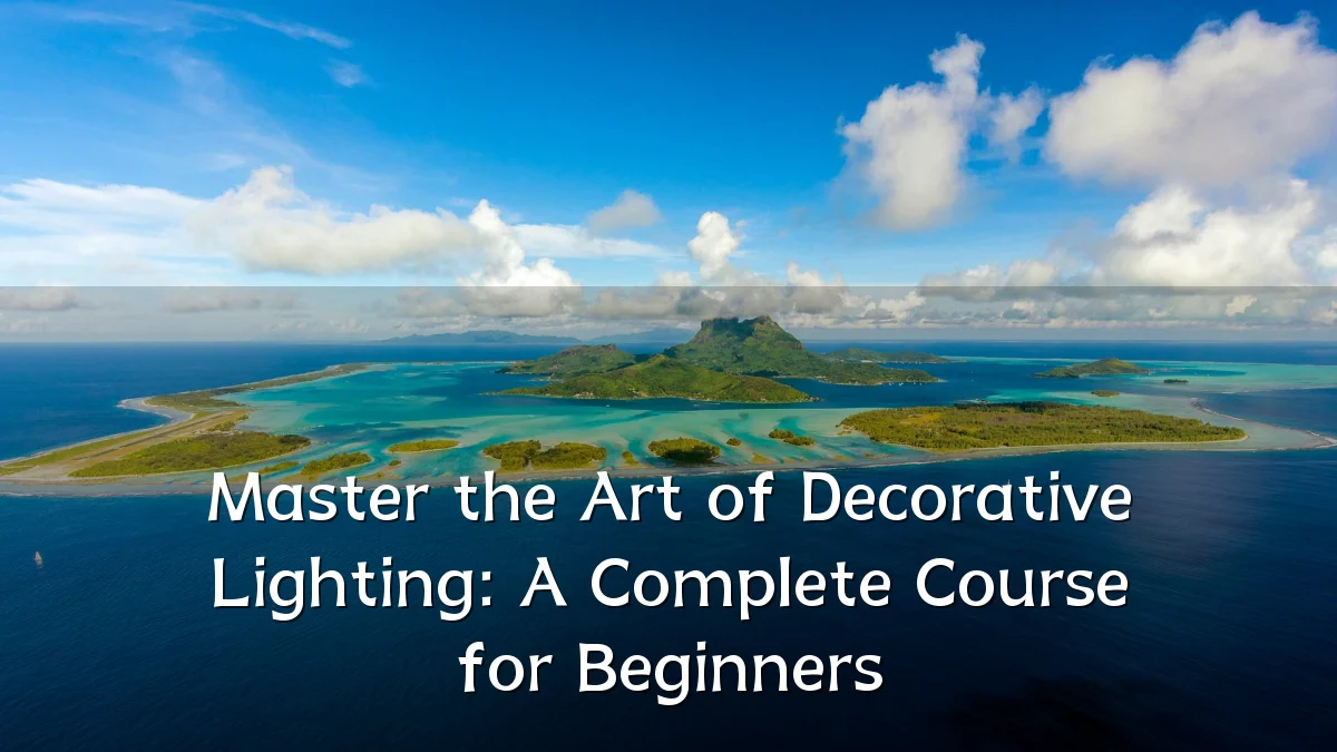 Master the Art of Decorative Lighting: A Complete Course for Beginners