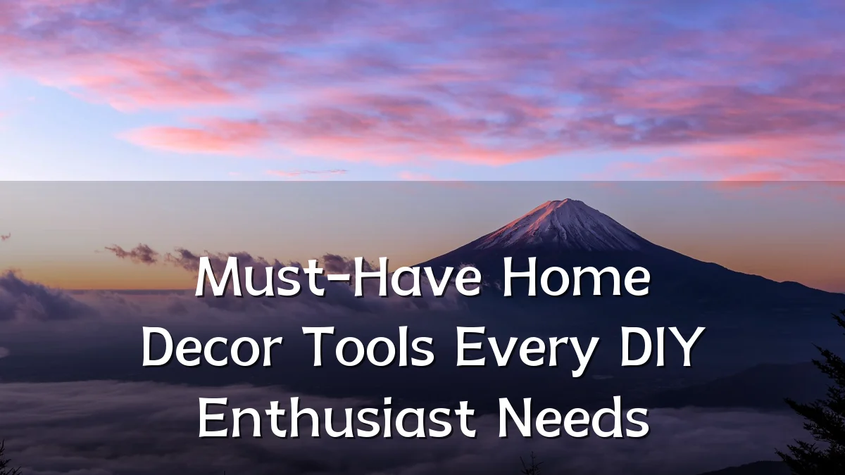 Must-Have Home Decor Tools Every DIY Enthusiast Needs