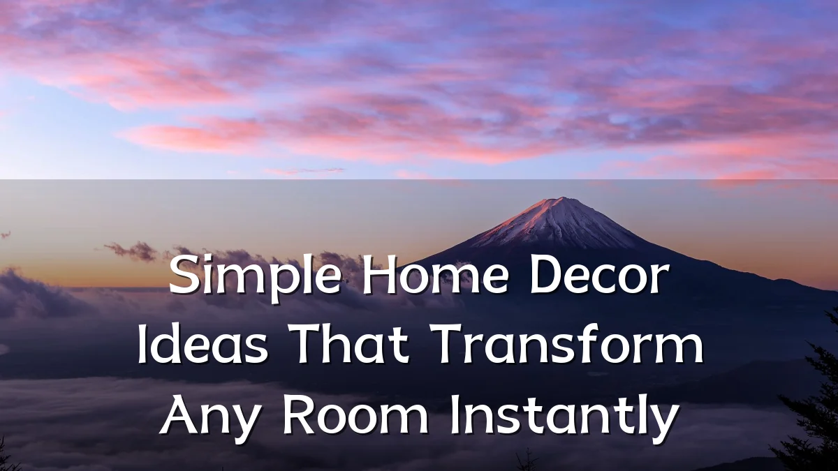 Simple Home Decor Ideas That Transform Any Room Instantly