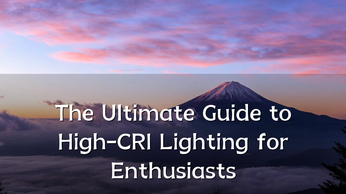 The Ultimate Guide to High-CRI Lighting for Enthusiasts