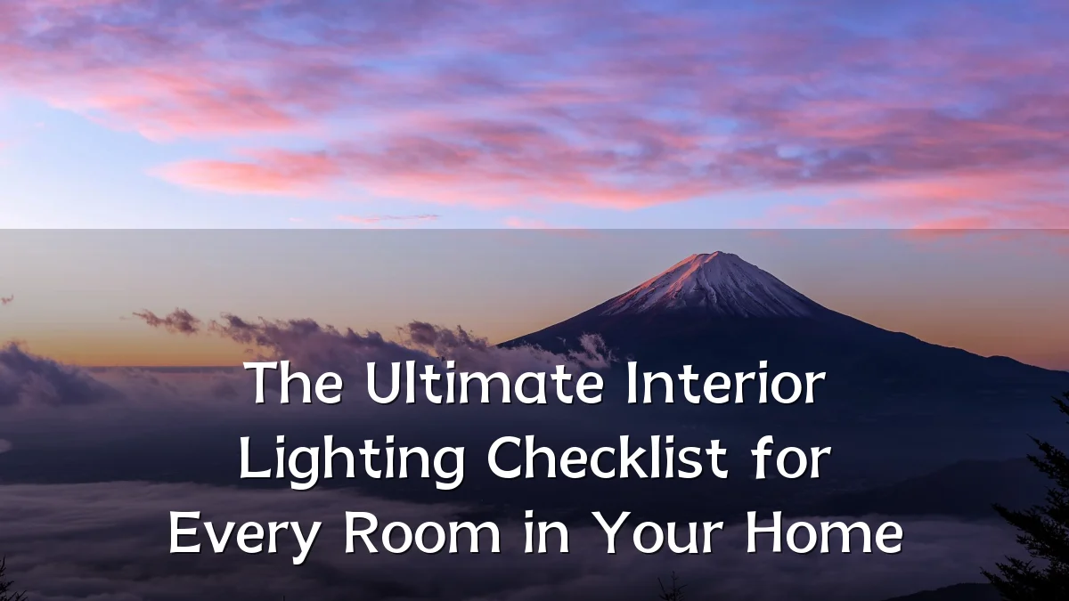 The Ultimate Interior Lighting Checklist for Every Room in Your Home