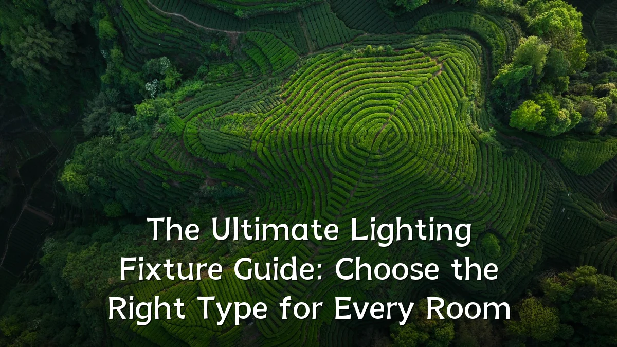 The Ultimate Lighting Fixture Guide: Choose the Right Type for Every Room