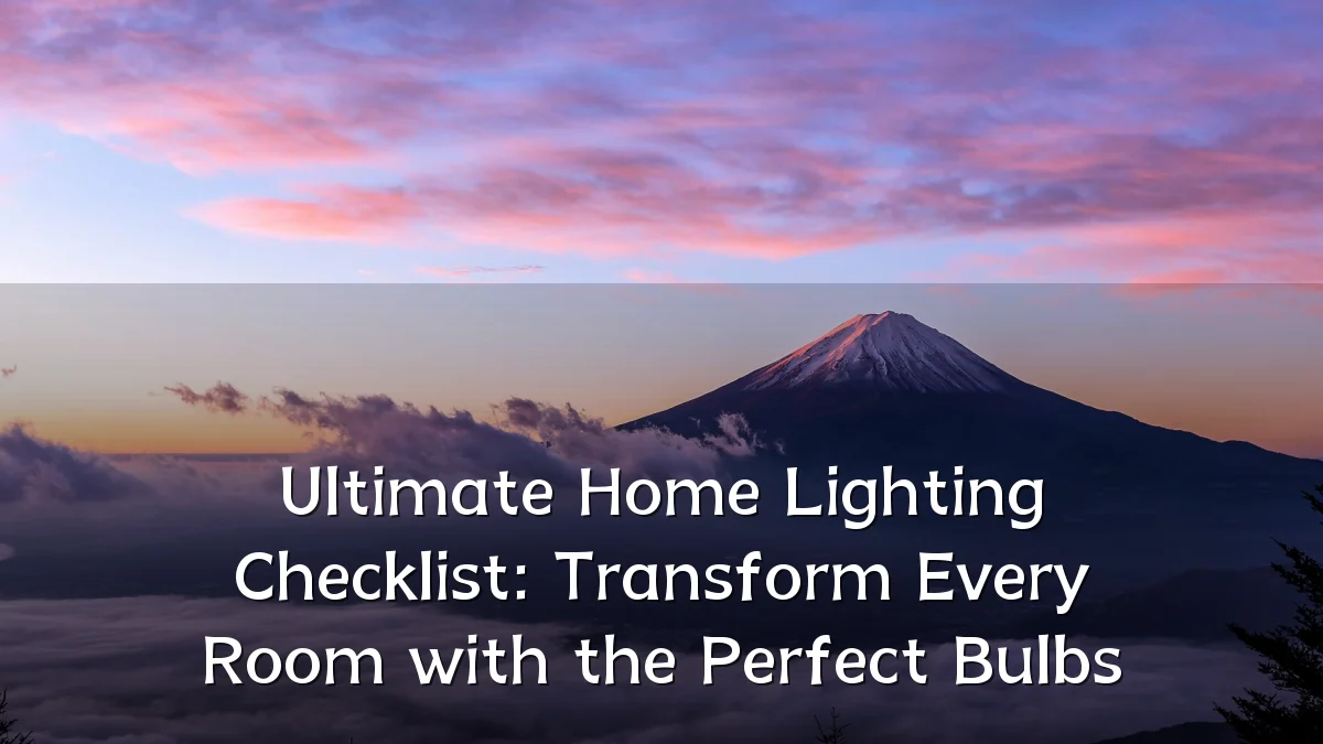 Ultimate Home Lighting Checklist: Transform Every Room with the Perfect Bulbs