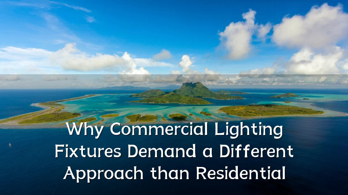 Why Commercial Lighting Fixtures Demand a Different Approach than Residential